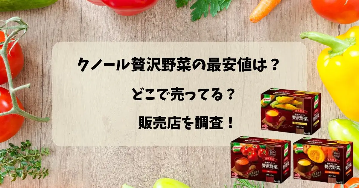 クノール贅沢野菜の最安値は？どこで売ってる？スーパーやコストコで買えるのか販売店を調査！