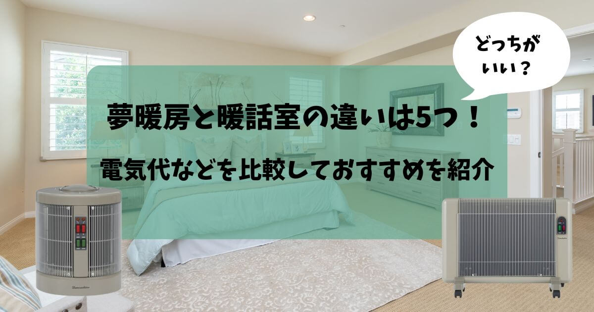 夢暖房と暖話室の違いは5つ！どっちがいい？電気代などを比較しておすすめを紹介